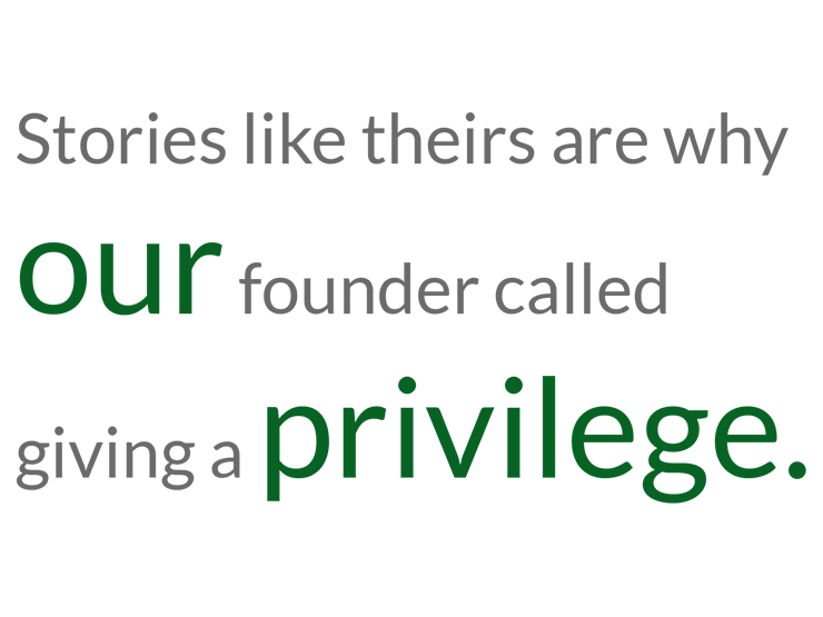 stories like theirs are why our founder called giving a privilege.